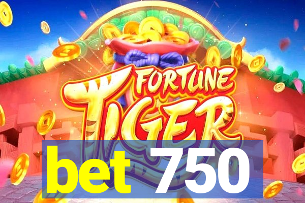 bet 750